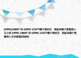 OPPO(X909T 和 OPPO U707T哪個更好點   用起來哪個更值得入手介紹 OPPO X909T 和 OPPO U707T哪個更好點   用起來哪個更值得入手詳細(xì)情況如何)