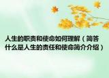 人生的職責和使命如何理解（簡答什么是人生的責任和使命簡介介紹）