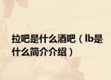 拉吧是什么酒吧（lb是什么簡(jiǎn)介介紹）