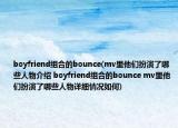 boyfriend組合的bounce(mv里他們扮演了哪些人物介紹 boyfriend組合的bounce mv里他們扮演了哪些人物詳細(xì)情況如何)