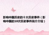 影響中國歷史的十大歷史事件（影響中國的10次歷史事件簡介介紹）