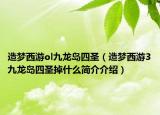 造夢(mèng)西游ol九龍島四圣（造夢(mèng)西游3九龍島四圣掉什么簡(jiǎn)介介紹）