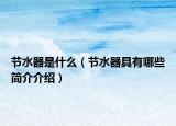 節(jié)水器是什么（節(jié)水器具有哪些簡介介紹）