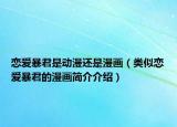 戀愛暴君是動(dòng)漫還是漫畫（類似戀愛暴君的漫畫簡介介紹）