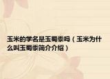 玉米的學(xué)名是玉蜀黍嗎（玉米為什么叫玉蜀黍簡(jiǎn)介介紹）