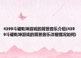 4399斗破乾坤游戲的背景音樂介紹(4399斗破乾坤游戲的背景音樂詳細(xì)情況如何)
