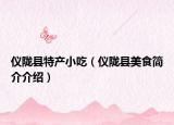 儀隴縣特產(chǎn)小吃（儀隴縣美食簡(jiǎn)介介紹）