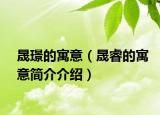 晟璟的寓意（晟睿的寓意簡介介紹）