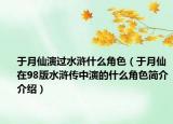 于月仙演過水滸什么角色（于月仙在98版水滸傳中演的什么角色簡介介紹）
