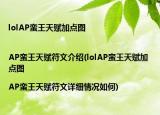 lolAP蠻王天賦加點圖|AP蠻王天賦符文介紹(lolAP蠻王天賦加點圖|AP蠻王天賦符文詳細情況如何)