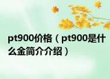 pt900價格（pt900是什么金簡介介紹）