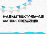 什么是AMT和DCT介紹(什么是AMT和DCT詳細(xì)情況如何)