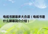 電紙書(shū)屏幕多大合適（電紙書(shū)是什么屏幕簡(jiǎn)介介紹）