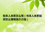 和本人關(guān)系怎么寫（與本人關(guān)系如何怎么填寫簡(jiǎn)介介紹）