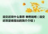 遠(yuǎn)交近攻什么意思 舉例說(shuō)明（遠(yuǎn)交近攻是誰(shuí)提出的簡(jiǎn)介介紹）
