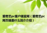 愛奇藝pc客戶端官網(wǎng)（愛奇藝pc網(wǎng)頁端是什么簡介介紹）