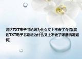 溜達(dá)TXT電子書論壇為什么又上不去了介紹(溜達(dá)TXT電子書論壇為什么又上不去了詳細(xì)情況如何)