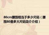 80cm腰圍相當于多少尺碼（腰圍80是多大尺碼簡介介紹）