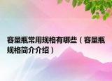 容量瓶常用規(guī)格有哪些（容量瓶規(guī)格簡介介紹）