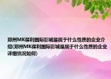 鄭州MK保利國際影城是屬于什么性質(zhì)的企業(yè)介紹(鄭州MK保利國際影城是屬于什么性質(zhì)的企業(yè)詳細情況如何)