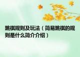 跳棋規(guī)則及玩法（簡(jiǎn)易跳棋的規(guī)則是什么簡(jiǎn)介介紹）