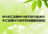 BFS牛匯官網(wǎng)MT4好不好介紹(BFS牛匯官網(wǎng)MT4好不好詳細情況如何)