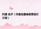 抖音 蟲子（抖音蟲是啥意思簡介介紹）
