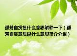 孤芳自賞是什么意思解釋一下（孤芳自賞意思是什么意思簡介介紹）