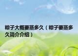 粽子大概要蒸多久（粽子要蒸多久簡介介紹）