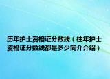 歷年護(hù)士資格證分?jǐn)?shù)線（往年護(hù)士資格證分?jǐn)?shù)線都是多少簡介介紹）