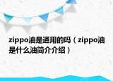zippo油是通用的嗎（zippo油是什么油簡介介紹）