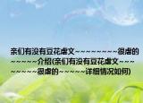 親們有沒(méi)有豆花虐文~~~~~~~~很虐的~~~~~介紹(親們有沒(méi)有豆花虐文~~~~~~~~很虐的~~~~~詳細(xì)情況如何)