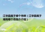 江華縣屬于哪個市?。ńA縣屬于湖南哪個市簡介介紹）