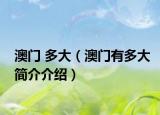 澳門 多大（澳門有多大簡介介紹）