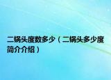 二鍋頭度數(shù)多少（二鍋頭多少度簡(jiǎn)介介紹）