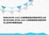 IMBA(DOTA 3.82C 合成高級(jí)裝備所需的材料怎么獲得介紹 IMBA DOTA 3.82C 合成高級(jí)裝備所需的材料怎么獲得詳細(xì)情況如何)