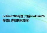 nokia6288問(wèn)題.介紹(nokia6288問(wèn)題.詳細(xì)情況如何)
