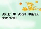 點心,打一字（點心打一字是什么字簡介介紹）
