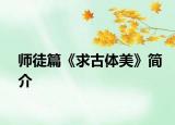 師徒篇《求古體美》簡介