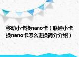 移動(dòng)小卡換nano卡（聯(lián)通小卡換nano卡怎么更換簡(jiǎn)介介紹）