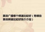 英語廣播哪個(gè)頻道比較好（有哪些英語頻道比較好簡(jiǎn)介介紹）