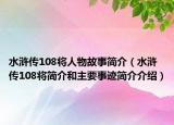 水滸傳108將人物故事簡介（水滸傳108將簡介和主要事跡簡介介紹）