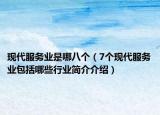 現(xiàn)代服務(wù)業(yè)是哪八個（7個現(xiàn)代服務(wù)業(yè)包括哪些行業(yè)簡介介紹）