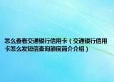 怎么查看交通銀行信用卡（交通銀行信用卡怎么發(fā)短信查詢額度簡(jiǎn)介介紹）