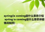 spring(is coming是什么意思介紹 spring is coming是什么意思詳細(xì)情況如何)