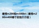 麥博m200和m500bt（麥博m200m400哪個(gè)好簡(jiǎn)介介紹）