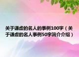 關(guān)于謙虛的名人的事例100字（關(guān)于謙虛的名人事例50宇簡(jiǎn)介介紹）
