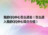 我的QQ中心怎么進(jìn)去（怎么進(jìn)入我的QQ中心簡(jiǎn)介介紹）