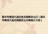 賽爾號(hào)星球大戰(zhàn)任務(wù)尤納斯怎么打（賽爾號(hào)星球大戰(zhàn)尤納斯怎么召喚簡(jiǎn)介介紹）