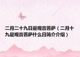 二月二十九日是觀音菩薩（二月十九是觀音菩薩什么日簡介介紹）